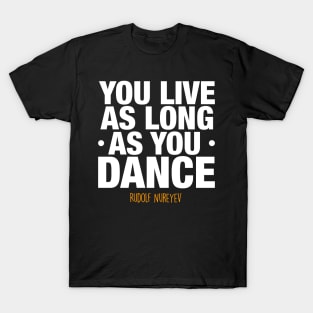 You live as long as you dance by Rudolf Nureyev T-Shirt